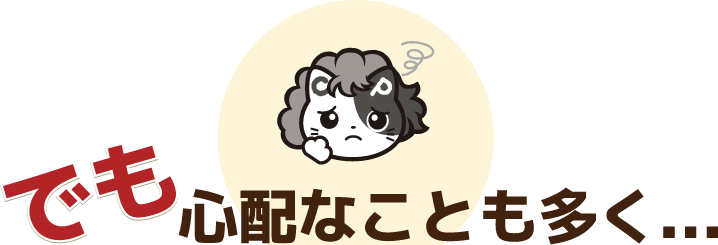 でも心配なことも多く…